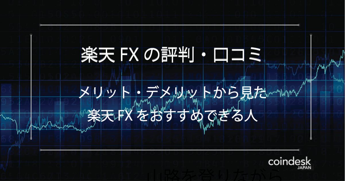 楽天fxの評判 口コミ メリット デメリットから見たおすすめできる人を紹介 Coindesk Japan コインデスク ジャパン